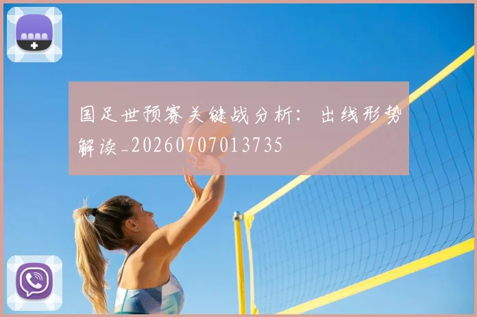 国足世预赛关键战分析：出线形势解读_20260707013735